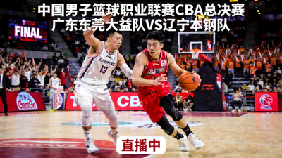 中国男子篮球职业联赛CBA直播 - 广东东莞大益队与辽宁本钢队总决赛对决